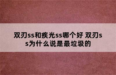 双刃ss和疾光ss哪个好 双刃ss为什么说是最垃圾的